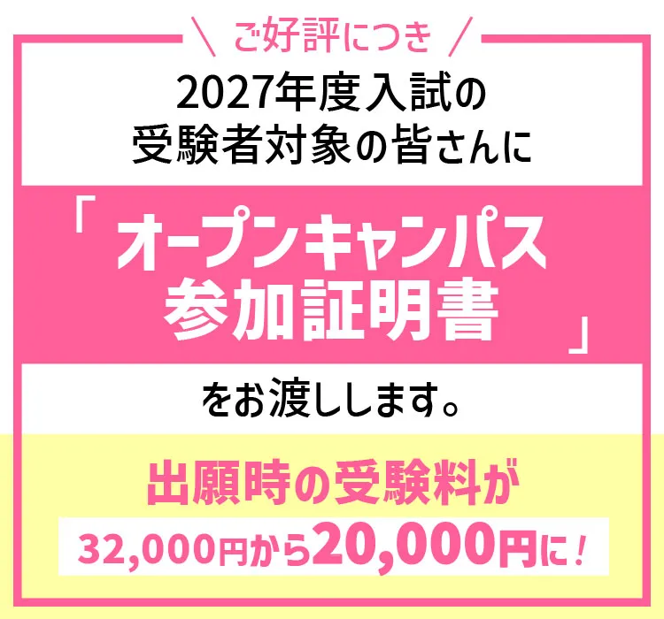 
            受験料が割引になる！オープンキャンパス参加証明書のお知らせはこちらから。
            
